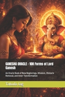 GANESHA ORACLE : 108 Forms of Lord Ganesh: An Oracle Book of New Beginnings, Wisdom, Obstacle Removal, and Inner Transformation (The Hindu Deity Oracle: 108 Sacred Forms) B0GMHGYLZ4 Book Cover
