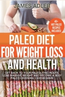 Paleo Diet For Weight Loss and Health: Get Back to your Paleolithic Roots, Lose Massive Weight and Become a Sexy Paleo Caveman/ Cavewoman! (Paleo, Paleo Recipes, Clean Eating) 1913517721 Book Cover