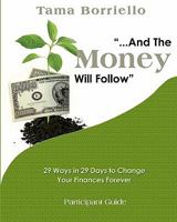 And The Money Will Follow Participant Guide: 29 Ways in 29 Days to Change Your Finances Forever 1449998410 Book Cover