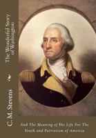 The Wonderful Story of Washington And The Meaning of His Life For The Youth And Patriotism of America by 1453753877 Book Cover