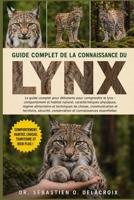 GUIDE COMPLET DE LA CONNAISSANCE DU LYNX: Le guide complet pour débutants pour comprendre le lynx : comportement et habitat naturel, ... connaissances essentielles (French Edition) B0H2RPS3D4 Book Cover