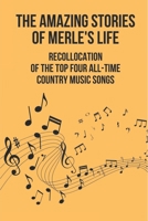 The Amazing Stories Of Merle's Life: Recollocation Of The Top Four All-Time Country Music Songs: Nashville Songwriters Hall Of Famer Merle B096WJ38LH Book Cover