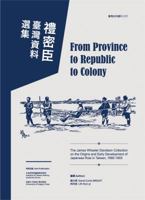 From Province to Republic to Colony: The James Wheeler Davidson Collection on the Origins and Early Development of Japanese Rule in Taiwan, 1895-1905 9860531641 Book Cover