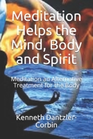 Meditation Helps the Mind, Body and Spirit: Meditation an Alternative Treatment for the Body B087S85J53 Book Cover