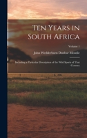 Ten Years in South Africa: Including a Particular Description of the Wild Sports of That Country; Volume 1 1016963998 Book Cover