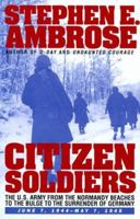 Citizen Soldiers: The U. S. Army from the Normandy Beaches to the Bulge to the Surrender of Germany