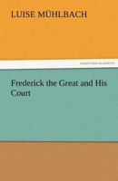 Frederick the Great and His Court 1512263230 Book Cover