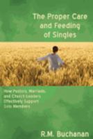 The Proper Care and Feeding of Singles: How Pastors, Marrieds, and Church Leaders Effectively Support Solo Members 1944120505 Book Cover