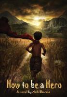 How to be a Hero: A Novel by Nick Sharma 0991480481 Book Cover