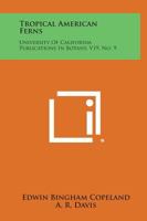 Tropical American Ferns: University of California Publications in Botany, V19, No. 9 1258552329 Book Cover