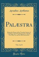 Pal�stra, Vol. 2 of 3: Being the Primer of the Tusculan System of Learning, and of Teaching Latin to Speak; For Class Use and for Self-Instruction (Classic Reprint) 0265611865 Book Cover
