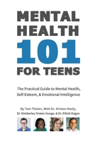 Mental Health 101 For Teens: The Practical Guide to Mental Health, Self-Esteem, & Emotional Intelligence B08QC3SM45 Book Cover