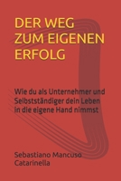 DER WEG ZUM EIGENEN ERFOLG: Wie du als Unternehmer und Selbstständiger dein Leben in die eigene Hand nimmst (German Edition) B0H7DD4H8N Book Cover