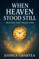 When Heaven Stood Still: Prayers That Pause Time (Prayer and Healing) B0FL7514BH Book Cover