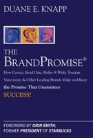 The Brand Promise: How Ketel One, Costco, Make-A-Wish, Tourism Vancouver, and Other Leading Brands Make and Keep the Promise That Guarantees Success: How Ketel One, Costco, Make-A-Wish, Tourism Vancou