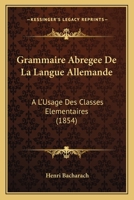 Grammaire Abregee De La Langue Allemande: A L'Usage Des Classes Elementaires (1854) 1147997896 Book Cover