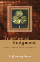 Transformed Judgement: Toward a Trinitarian Account of the Moral Life 0268018723 Book Cover