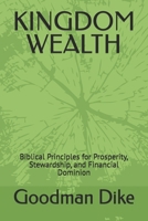 KINGDOM WEALTH: Biblical Principles for Prosperity, Stewardship, and Financial Dominion B0GJD3DGDP Book Cover