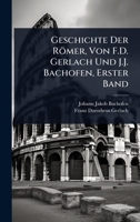 Geschichte Der Römer, Von F.D. Gerlach Und J.J. Bachofen, Erster Band 0270466843 Book Cover