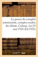 Le procès du complot autonomiste, comptes rendus des débats. Colmar, 1er-24 mai 1928 2329036485 Book Cover