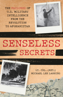 Senseless Secrets: The Failures of U.S. Military Intelligence from George Washington to the Present 155972322X Book Cover