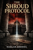 The Shroud Protocol: A Nick Holt Vatican Thriller (The Vatican Operations) B0GTZJZPGY Book Cover