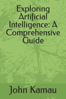 Exploring Artificial Intelligence: A Comprehensive Guide B0C91XD5YH Book Cover