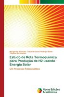 Estudo de Rota Termoquímica para Produção de H2 usando Energia Solar: Um Processo Fotocatalítico 6207317920 Book Cover