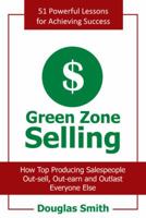 Green Zone Selling: How Top Producing Salespeople Out-Sell, Out-Earn and Outlast Everyone Else 1463422520 Book Cover