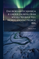 Dagboksanteckningar under en resa från Södra Sverige till Nordlanden i Norge, 1816. 1172439338 Book Cover