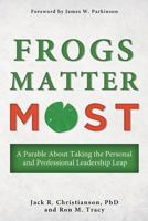Frogs Matter Most: A Parable About Taking the Personal and Professional Leadership Leap 1932597778 Book Cover