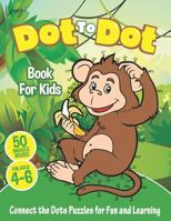Dot to Dot Book For Kids Ages 4-6: Connect The Dots Puzzles For Fun and Learning: Connect the Dots Kids Activity Book Filled With Cute Animals, ... Flower, Tractor & More! (Books for Kids) 1793176574 Book Cover