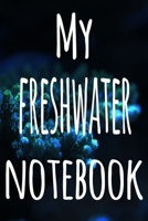 My Freshwater Notebook: The perfect gift for the fish keeper in your life - 119 page lined journal! 1699094950 Book Cover
