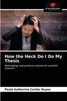 How the Heck Do I Do My Thesis: Methodology and practical schemes for scientific research 6203680311 Book Cover