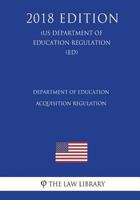 Department of Education Acquisition Regulation (US Department of Education Regulation) (ED) 1723463116 Book Cover