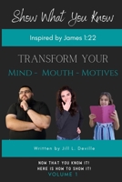 Show What You Know: Transform Your Mind - Mouth - Motives B0C9SH1HSM Book Cover