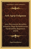 Aefi-Agrip Fedganna: Jons Peturssonar, Benedikts Jonssonar, Boga Benediktssonar, Og Benedikts Bogasonar (1823) 1160770948 Book Cover