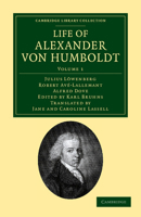 Life of Alexander Von Humboldt: Compiled in Commemoration of the Centenary of His Birth; Volume 1 160520921X Book Cover