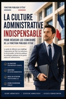 La Culture Administrative Indispensable pour Réussir les Concours de la Fonction Publique d'État: Adjoint administratif, Secrétaire administratif, ... de l'État, les institutions, (French Edition) B0HB7PX5MT Book Cover