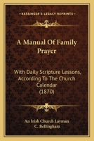 A Manual Of Family Prayer: With Daily Scripture Lessons, According To The Church Calendar 0526186356 Book Cover