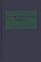 U.S. Health Policy Groups: Institutional Profiles (Greenwood Reference Volumes on American Public Policy Formation) 0313286183 Book Cover
