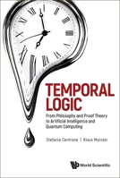 Temporal Logic: From Philosophy And Proof Theory To Artificial Intelligence And Quantum Computing 9811268533 Book Cover