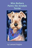 Miss Barbara Paints The Airedale Terrier.: An Artists View Of The "King Of The Terriers". 1438232039 Book Cover