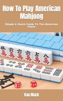 How To Play American Mahjong: Simple & Quick Guide To The American Game B0B92L87LQ Book Cover