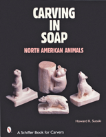 Carving in Soap: North American Animals 0764312928 Book Cover