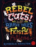 Rebel Cats! Brave Tales of Feisty Felines 1407192604 Book Cover