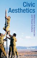 Civic Aesthetics: Militarism, Israeli Art and Visual Culture 1474253164 Book Cover