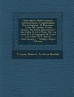 Observations Math�matiques, Astronomiques, Geographiques, Chronologiques, Et Physiques, Tir�es Des Anciens Livres Chinois, Ou Faites Nouvellement Aux Indes Et a la Chine, Par Les Peres de la Compagnie 1293866903 Book Cover