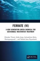 Ferrate (VI): A new Generation Green Chemical for Sustainable Wastewater Treatment 104129462X Book Cover