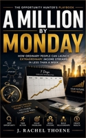 A Million by Monday: How Ordinary People Can Launch Extraordinary Income Streams in Less Than a Week B0H1MTPS21 Book Cover